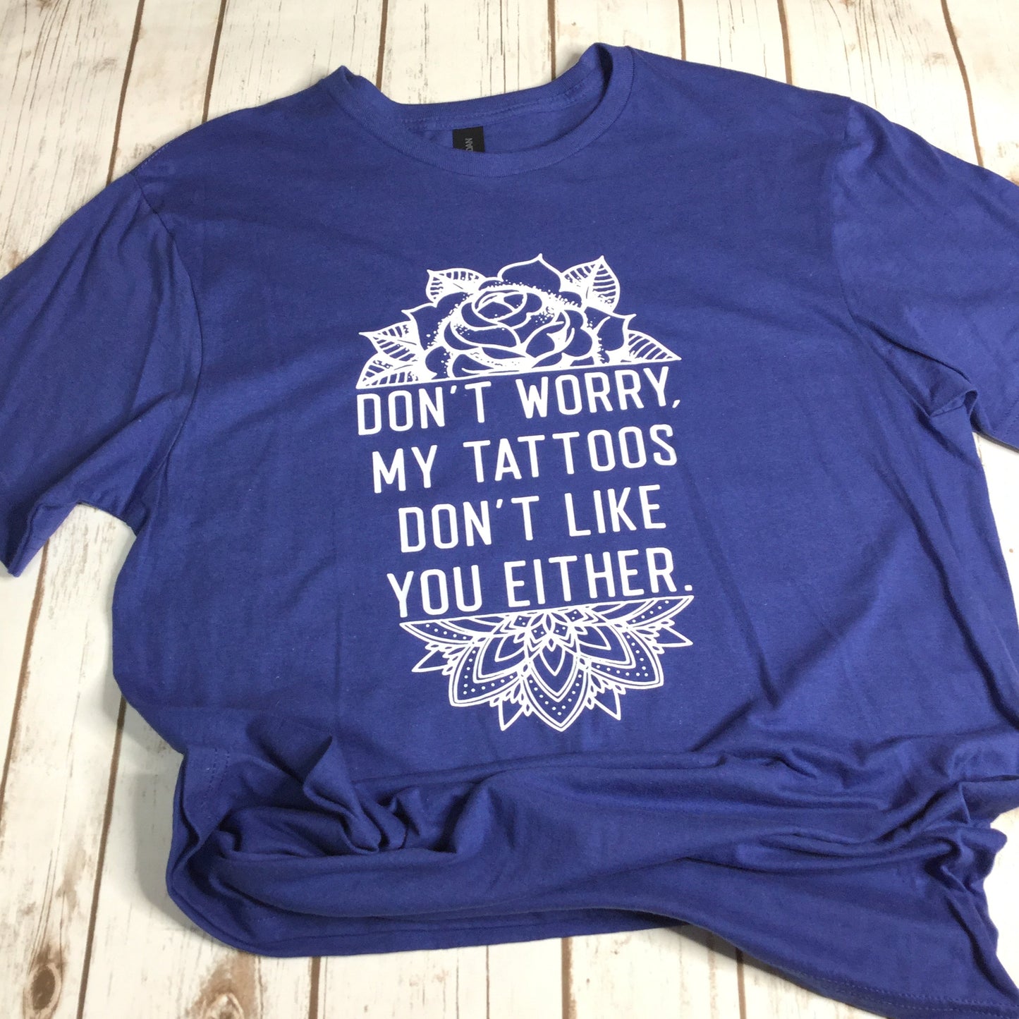 My Tattoos Don't Like you Blue T-shirt